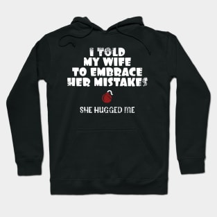 I Told My Wife To Embrace Her Mistakes-She Hugged Me Hoodie